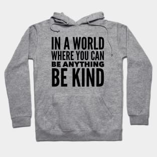 In A World Where You Can Be Anything -BE KIND Hoodie